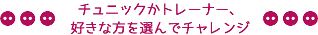 チュニックかトレーナー、好きな方を選んでチャレンジ