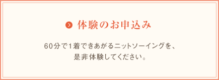 体験のお申込み　60分で1着できあがるニットソーイングを、是非体験してください。